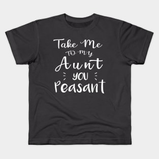 Take Me to My Aunt You Peasant - Funny Aunt Lovers Quote Kids T-Shirt